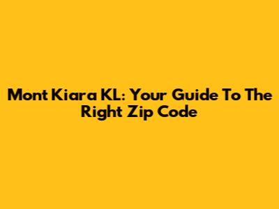 Mont Kiara KL: Your Guide To The Right Zip Code