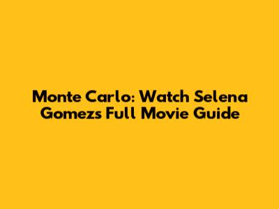 Monte Carlo: Watch Selena Gomez's Full Movie Guide