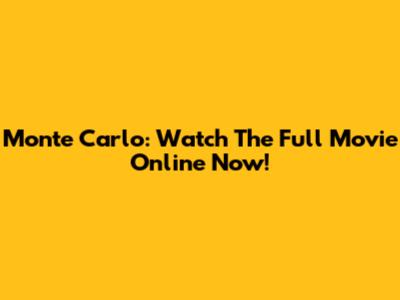Monte Carlo: Watch The Full Movie Online Now!