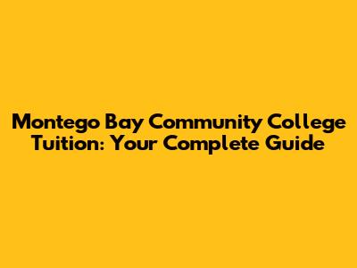 Montego Bay Community College Tuition: Your Complete Guide
