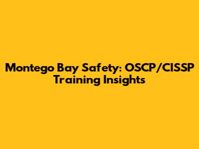 Montego Bay Safety: OSCP/CISSP Training Insights
