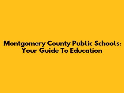Montgomery County Public Schools: Your Guide To Education