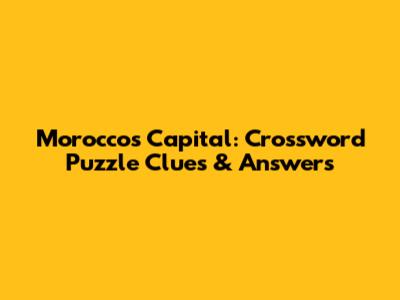Morocco's Capital: Crossword Puzzle Clues & Answers