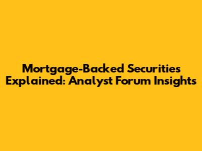 Mortgage-Backed Securities Explained: Analyst Forum Insights