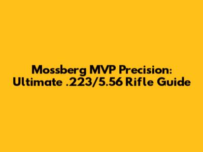 Mossberg MVP Precision: Ultimate .223/5.56 Rifle Guide