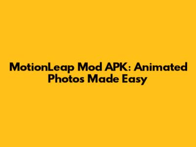 MotionLeap Mod APK: Animated Photos Made Easy