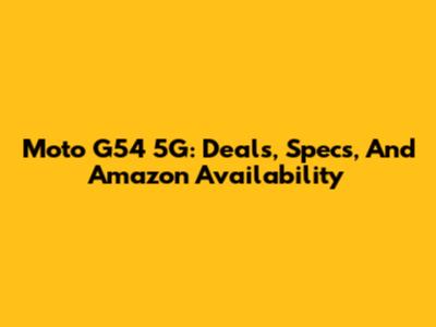 Moto G54 5G: Deals, Specs, And Amazon Availability