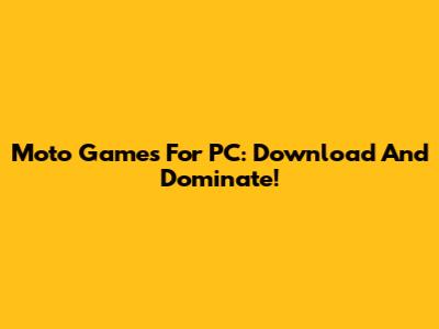Moto Games For PC: Download And Dominate!