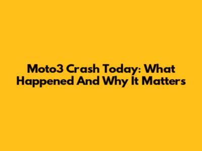 Moto3 Crash Today: What Happened And Why It Matters