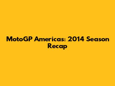 MotoGP Americas: 2014 Season Recap