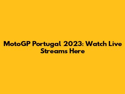 MotoGP Portugal 2023: Watch Live Streams Here