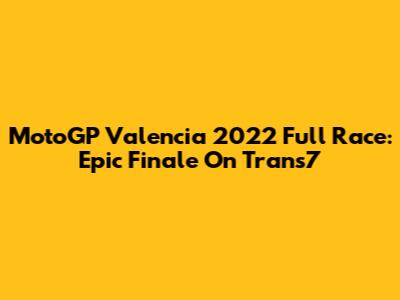 MotoGP Valencia 2022 Full Race: Epic Finale On Trans7