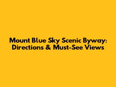 Mount Blue Sky Scenic Byway: Directions & Must-See Views