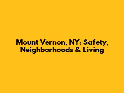 Mount Vernon, NY: Safety, Neighborhoods & Living