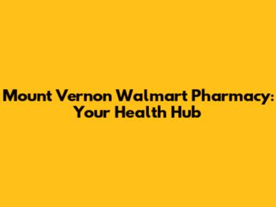 Mount Vernon Walmart Pharmacy: Your Health Hub