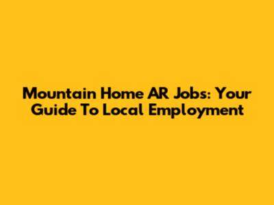 Mountain Home AR Jobs: Your Guide To Local Employment
