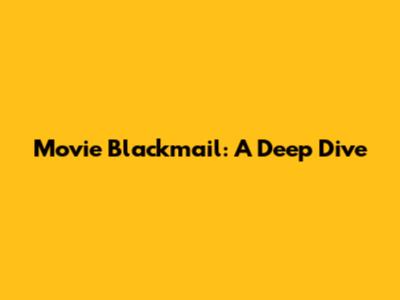 Movie Blackmail: A Deep Dive