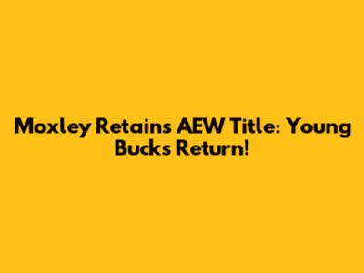 Moxley Retains AEW Title: Young Bucks Return!