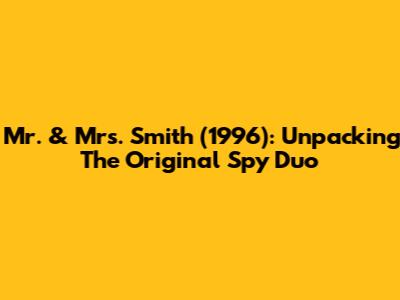 Mr. & Mrs. Smith (1996): Unpacking The Original Spy Duo