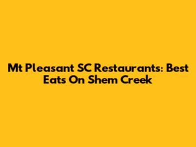 Mt Pleasant SC Restaurants: Best Eats On Shem Creek