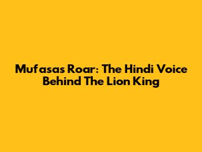 Mufasa's Roar: The Hindi Voice Behind The Lion King