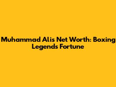 Muhammad Ali's Net Worth: Boxing Legend's Fortune