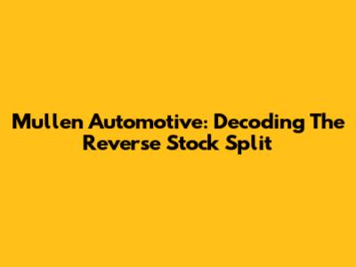 Mullen Automotive: Decoding The Reverse Stock Split