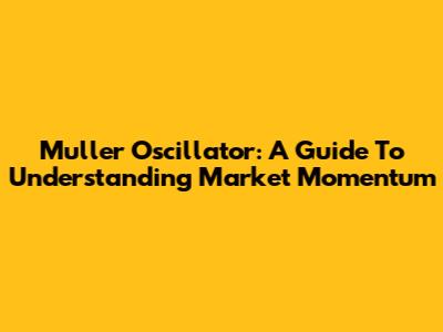 Muller Oscillator: A Guide To Understanding Market Momentum