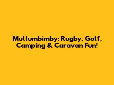 Mullumbimby: Rugby, Golf, Camping & Caravan Fun!