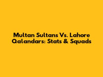 Multan Sultans Vs. Lahore Qalandars: Stats & Squads