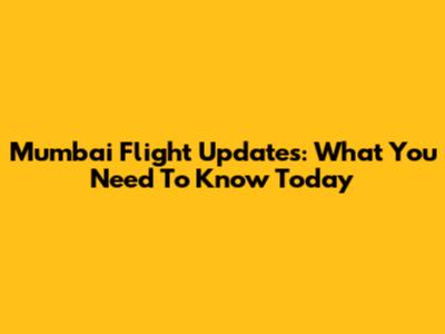 Mumbai Flight Updates: What You Need To Know Today