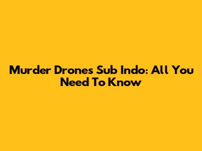 Murder Drones Sub Indo: All You Need To Know