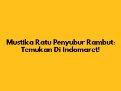 Mustika Ratu Penyubur Rambut: Temukan Di Indomaret!