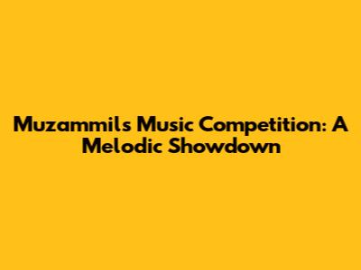 Muzammil's Music Competition: A Melodic Showdown