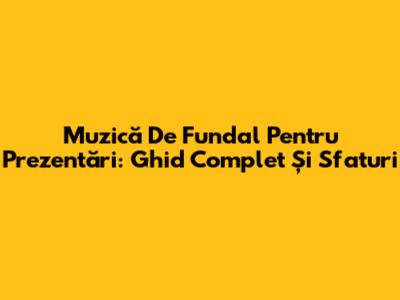 Muzică De Fundal Pentru Prezentări: Ghid Complet Și Sfaturi