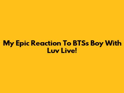 My Epic Reaction To BTS's 'Boy With Luv' Live!