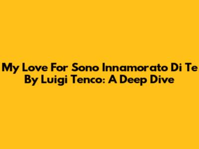 My Love For 'Sono Innamorato Di Te' By Luigi Tenco: A Deep Dive