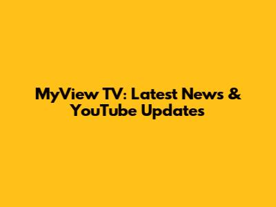 MyView TV: Latest News & YouTube Updates