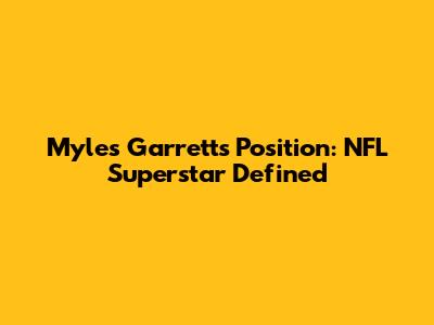Myles Garrett's Position: NFL Superstar Defined
