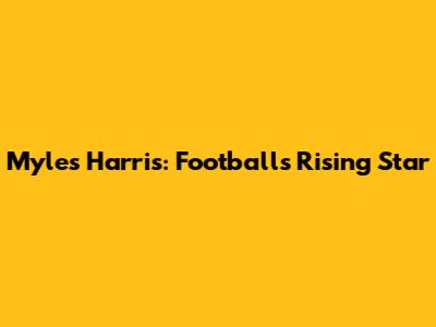 Myles Harris: Football's Rising Star