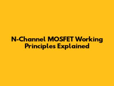 N-Channel MOSFET Working Principles Explained