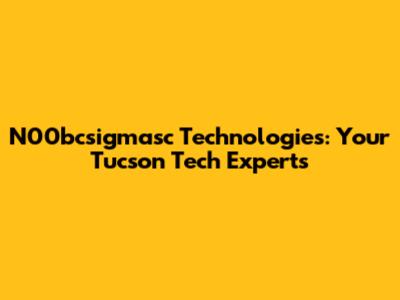 N00bcsigmasc Technologies: Your Tucson Tech Experts