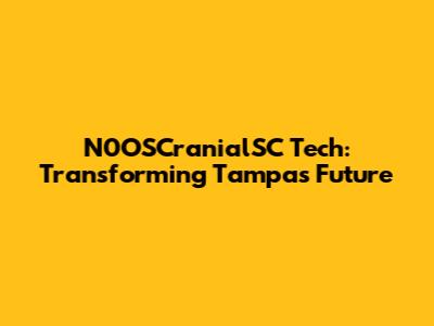 N0OSCranialSC Tech: Transforming Tampa's Future