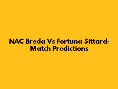 NAC Breda Vs Fortuna Sittard: Match Predictions