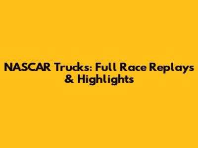 NASCAR Trucks: Full Race Replays & Highlights