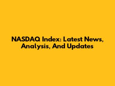 NASDAQ Index: Latest News, Analysis, And Updates
