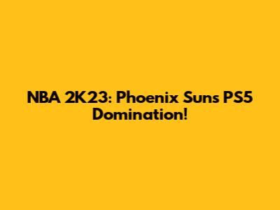 NBA 2K23: Phoenix Suns PS5 Domination!