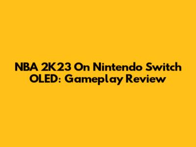 NBA 2K23 On Nintendo Switch OLED: Gameplay Review
