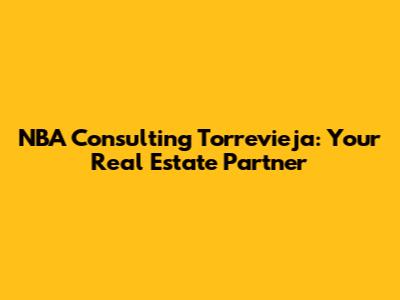 NBA Consulting Torrevieja: Your Real Estate Partner
