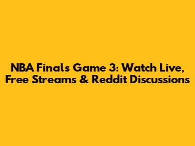 NBA Finals Game 3: Watch Live, Free Streams & Reddit Discussions